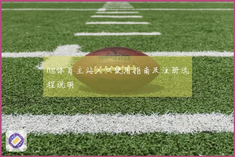 ng体育主站入口使用指南及注册流程说明